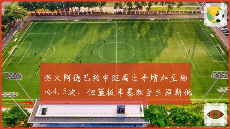 热火阿德巴约中距离出手增加至场均4.5次，但篮板率暴跌至生涯新低，斯波调教遭质疑