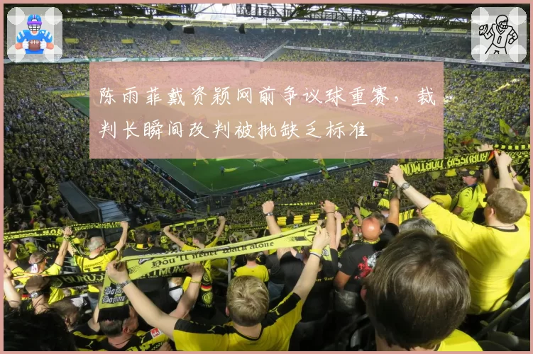 陈雨菲戴资颖网前争议球重赛,裁判长瞬间改判被批缺乏标准